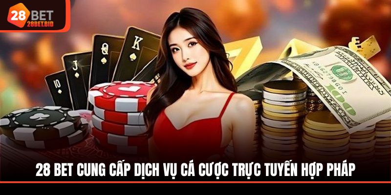 28BET cung cấp dịch vụ cá cược trực tuyến hợp pháp